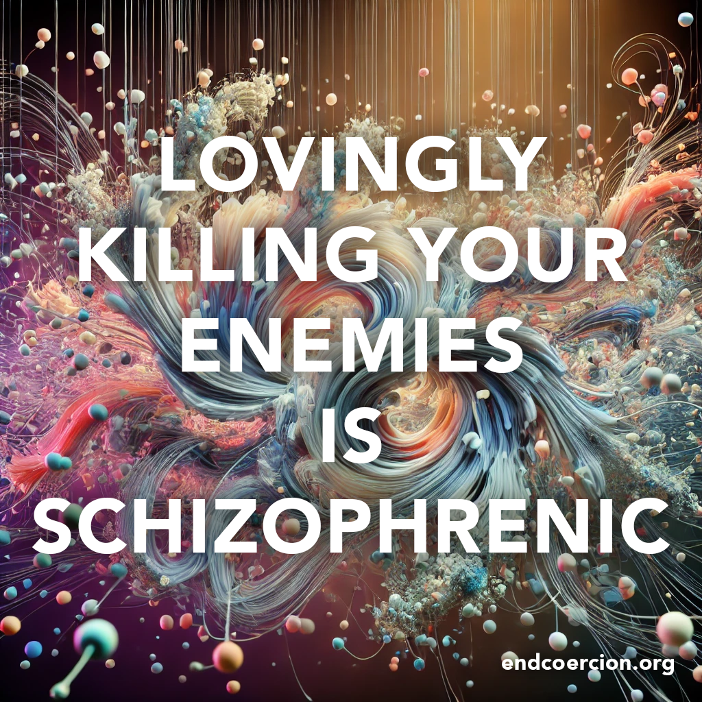 lovingly killing your enemies is schizophrenic